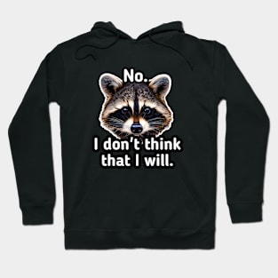 No I don't think that I will - Trash Panda Raccoon Hoodie